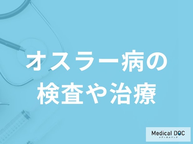 日本で数千人に1人が発病する「オスラー病」とは？検査・治療法も解説【医師監修】