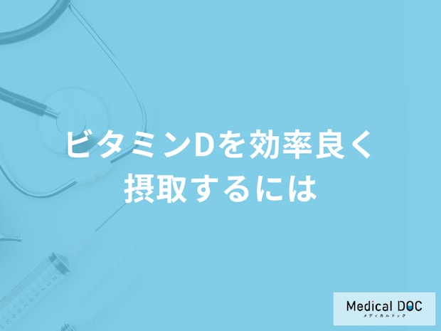 「ビタミンDを効率良く摂取する」には何と一緒に食べるのが良い?管理栄養士が解説!