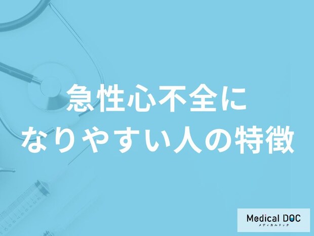 「急性心不全になりやすい人の特徴」はご存知ですか？医師が解説！