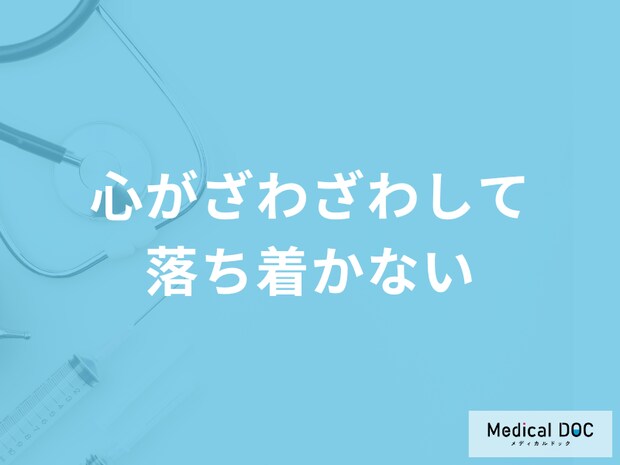 「心がざわざわして落ち着かない」のは精神的な限界の一歩手前?対処法も医師が解説!