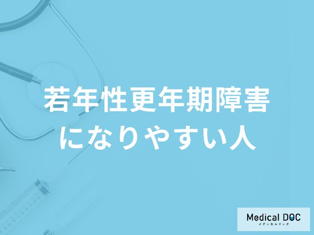 「若年性更年期障害」はどのような人がなりやすいかご存じですか？医師が解説！