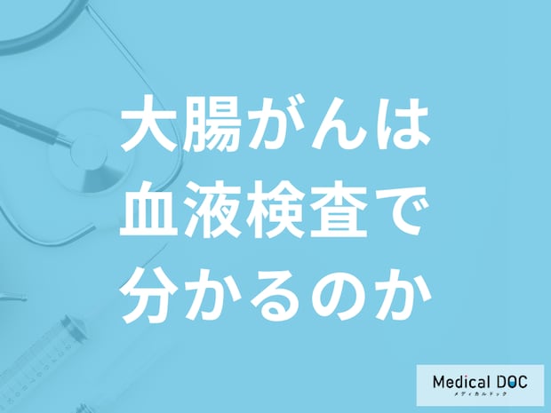 「大腸がんは血液検査」で発見できるのか?5つの初期症状も医師が解説!