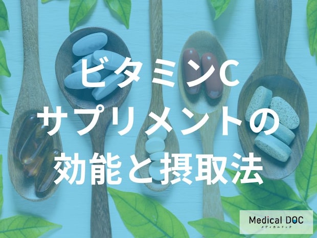 ビタミンCサプリメントの摂取量目安をご存じですか？ 過剰摂取の注意点を医師が解説