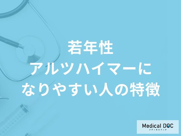 「若年性アルツハイマーになりやすい人の2つの特徴」はご存知ですか？医師が解説！