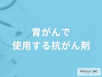 「胃がんで使用する抗がん剤」の副作用はご存知ですか？医師が徹底解説！