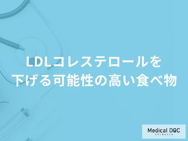 「LDLコレステロール」を下げる可能性の高い「食べ物」はご存知ですか？医師が徹底解説！