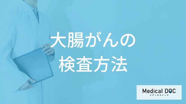 「大腸がんの主な3つの検査方法」はご存知ですか？【医師監修】