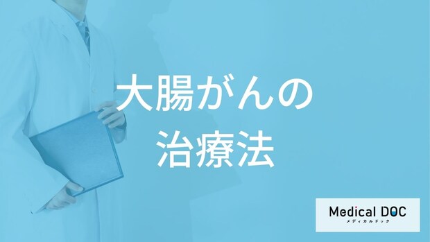 「大腸がんの主な4つの治療法」はご存知ですか？【医師監修】