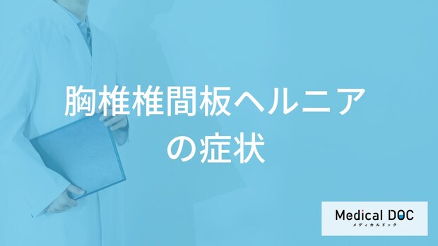見逃しがちな「胸椎椎間板ヘルニア」の”初期症状”はご存じですか？医師が解説！