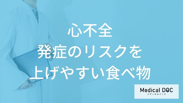 何が多い食事をすると「心不全」発症のリスクが上がりやすくなる?医師が3つの食べ物を解説!