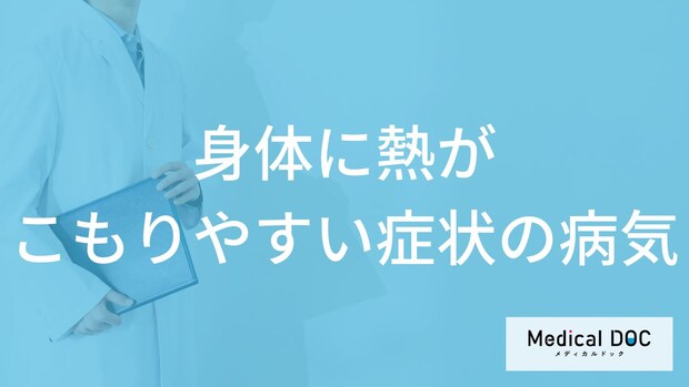 「身体に熱がこもりやすい」症状で考えられる病気はご存知ですか？医師が徹底解説！