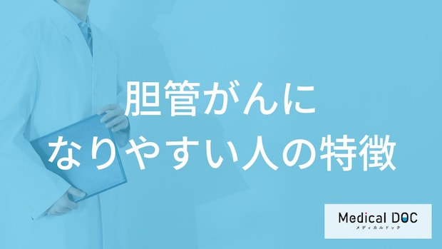 「胆管がんになりやすい人」の3つの特徴はご存知ですか？代表的な症状も医師が解説！