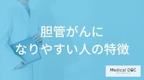 「胆管がんになりやすい人」の3つの特徴はご存知ですか？代表的な症状も医師が解説！