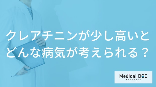 「クレアチニンが少し高い」とどんな病気が考えられる?医師が徹底解説!