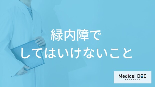 「緑内障になったらしてはいけないこと」ってどんなこと?【医師監修】