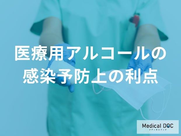 「医療用アルコール」は感染予防上どんな利点があるの？【医師監修】