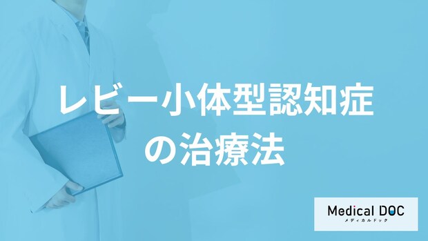 「レビー小体型認知症」の治療法とは？薬の注意点や検査の流れを医師が解説！