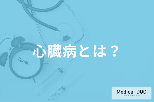 心臓病とは? 心不全・不整脈・心筋梗塞など主な病気の種類や症状を医師に聞く