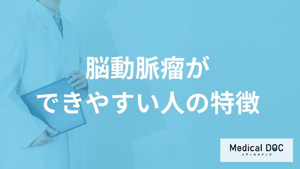 「脳動脈瘤ができやすい人の特徴」はご存知ですか？医師が徹底解説！