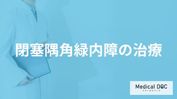 「閉塞隅角緑内障の治療」は何をする？治療後の注意点も解説！【医師監修】