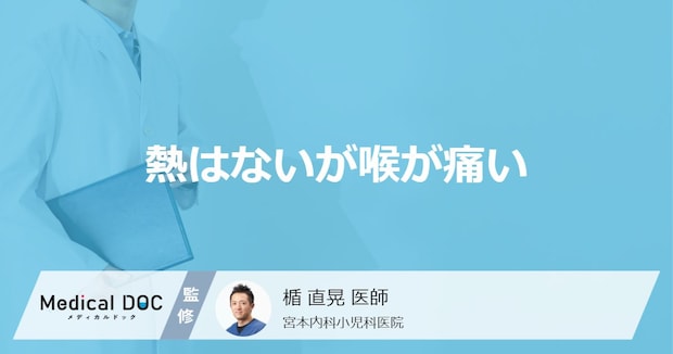 「熱はないが喉が痛い」のは何が原因?頭痛がする・だるい症状も医師が徹底解説!