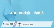 「ADHD」が疑われる際どのような診断基準で検査を行う？治療法も解説！【医師監修】