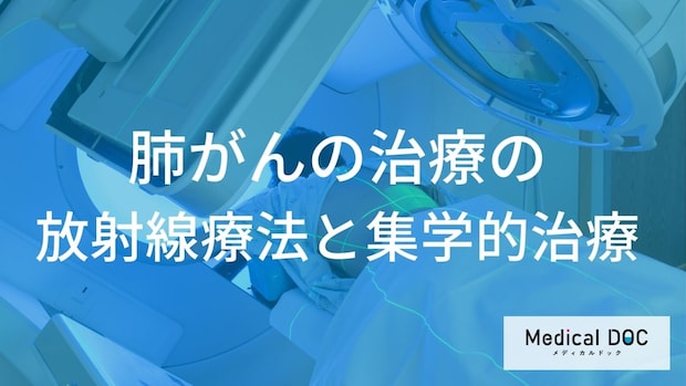『肺がん』の放射線療法と集学的治療。術後の再発予防と薬物療法【医師監修】