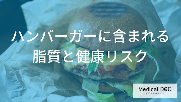 「ハンバーガーに含まれる脂質」は何を上昇させる？【医師監修】