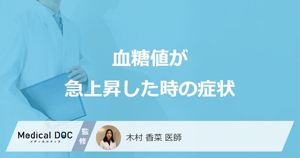 「血糖値が急上昇した時の症状」はご存知ですか？医師が徹底解説！