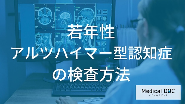 若年性アルツハイマー型認知症の検査方法とは?MRIや最新のPET検査を医師が詳しく解説