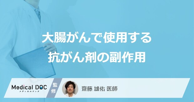 「大腸がん」で使用する「抗がん剤の副作用」はご存知ですか？医師が徹底解説！