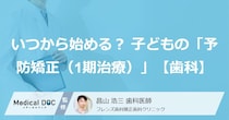いつから始める？ 子どもの「予防矯正（1期治療）」の適切なタイミング【歯科医師解説】