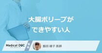 「大腸ポリープができやすい人」の3つの特徴はご存知ですか？【医師解説】