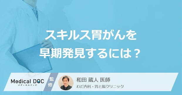生存率が低い「スキルス胃がん」を”早期発見”するには？症状となりやすい人も医師が解説！