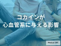 「コカイン」は心血管にどのような影響を与える？発症しやすい病気も解説！【医師監修】