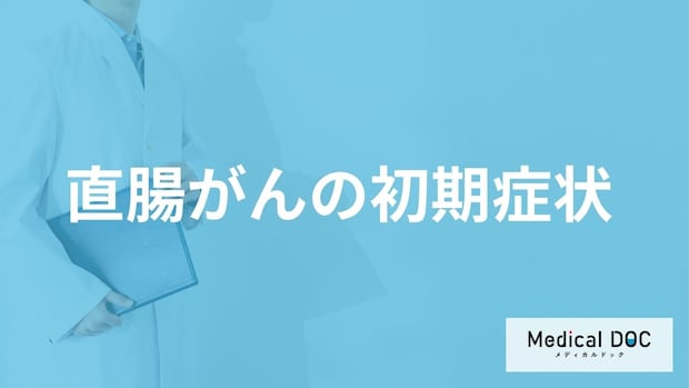 「直腸がんの初期症状」はご存知ですか？進行した場合の症状も解説！【医師監修】