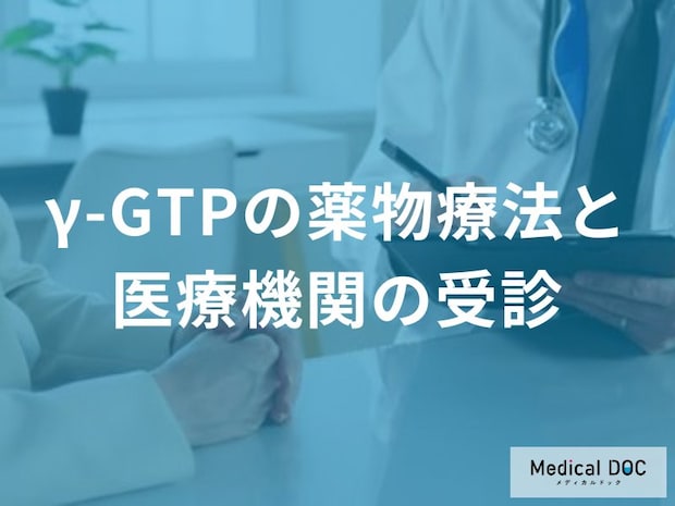 「γ-GTPが下がらない理由」をご存じですか？ 受診が必要な3つの基準と治療薬の効果を医師が解説