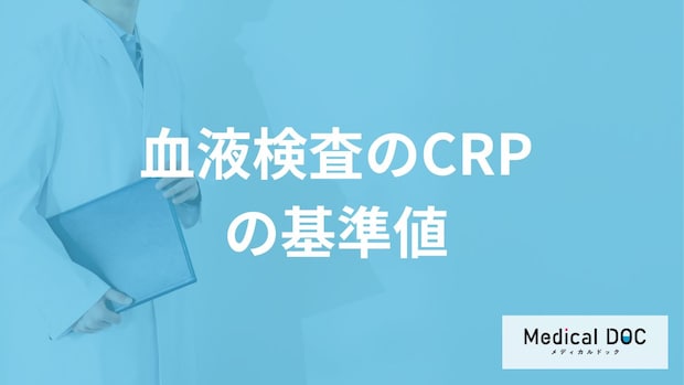「血液検査のCRP」が基準値より高いのはどんな状態？異常値も医師が解説！