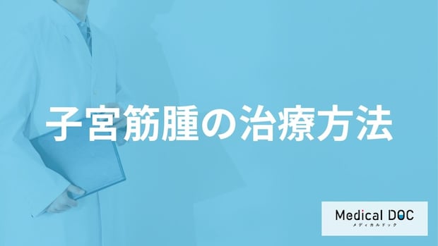 「子宮筋腫」はどのような治療法を行う？入院期間についても解説！【医師監修】
