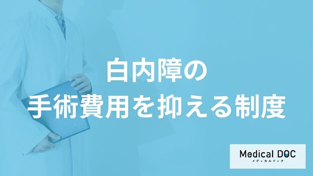 「白内障手術の費用」を抑える制度はご存知ですか？【医師監修】