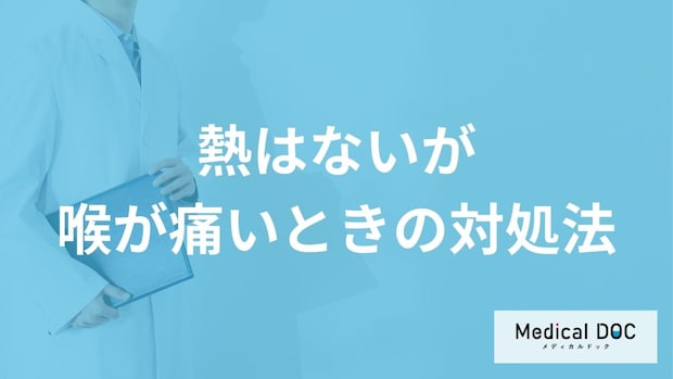 「熱はないが喉が痛い」ときに市販薬は使用してもいい？正しい対処法も医師が解説！