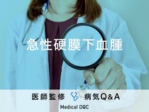 「急性硬膜下血腫」を発症する原因・症状はご存知ですか？医師が監修！