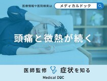 「頭痛と微熱が続く」原因はご存知ですか？医師が徹底解説！