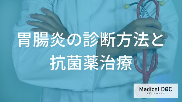 「胃腸炎」の診断と治療。抗菌薬の適応を見極める便検査の役割と耐性菌リスクを防ぐ方法