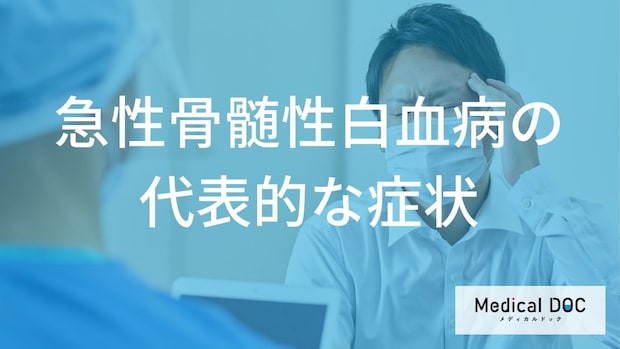 これが出たら要注意！ 急性骨髄性白血病の代表的な症状【医師監修】