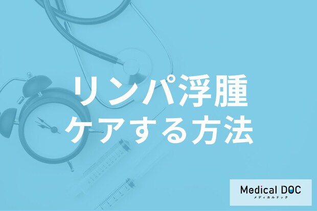 「リンパ浮腫」の対処法はご存じですか? 日常生活でケアする方法も医師が解説!