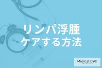 「リンパ浮腫」の対処法はご存じですか? 日常生活でケアする方法も医師が解説!