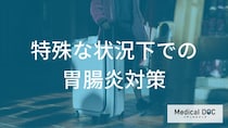 もしもの時の「胃腸炎」予防｜海外渡航時のリスク管理と災害時の限られた衛生管理術