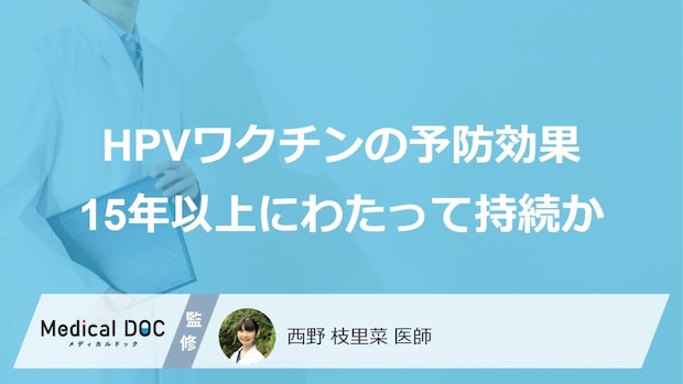 HPVワクチンの予防効果は15年後も持続！ 大規模研究が示す子宮頸がん予防の新たなエビデンスを医師が解説