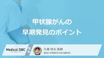 「甲状腺がんの早期発見のポイント」は何の変化に注意すること？医師が徹底解説！